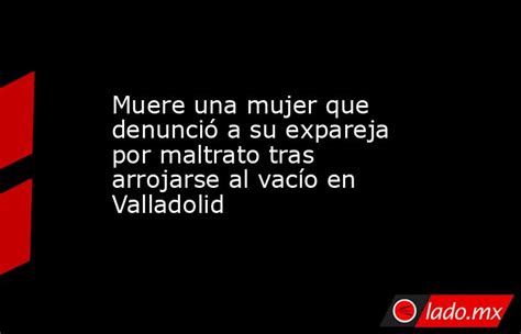 Muere una mujer, que denunció a su expareja por。